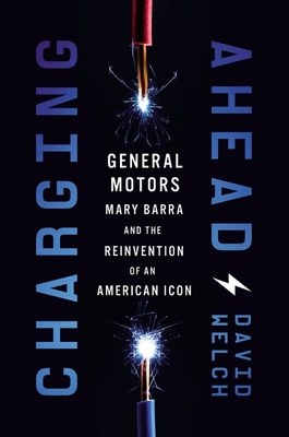 Charging Ahead: Gm, Mary Barra, and the Reinvention of an American Icon By David Welch Cover Image