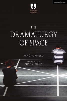 The Dramaturgy of Space (Theatre Makers) By Ramón Griffero, Adam Versenyi (Translator) Cover Image