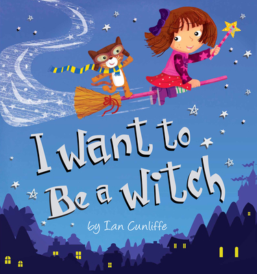 I Want To Be A Witch By Ian Cunliffe, Ian Cunliffe (Illustrator) Cover Image