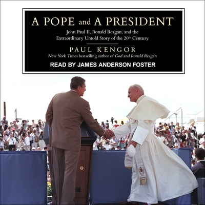 A Pope and a President: John Paul II, Ronald Reagan, and the Extraordinary Untold Story of the 20th Century By Paul Kengor, James Anderson Foster (Read by) Cover Image