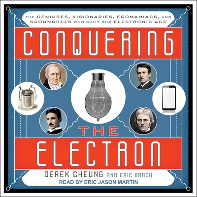 Conquering the Electron: The Geniuses, Visionaries, Egomaniacs, and Scoundrels Who Built Our Electronic Age Cover Image