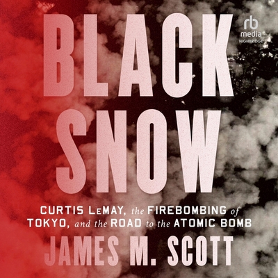 Black Snow: Curtis Lemay, the Firebombing of Tokyo, and the Road to the Atomic Bomb Cover Image
