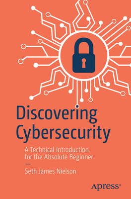 Discovering Cybersecurity: A Technical Introduction for the Absolute Beginner Cover Image