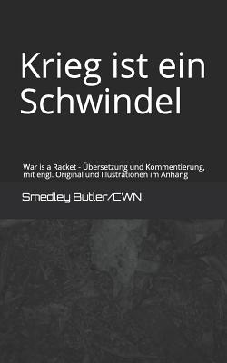 Krieg Ist Ein Schwindel: War Is a Racket - Übersetzung Und Kommentierung, Mit Engl. Original Und Illustrationen Im Anhang