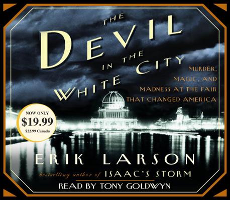 The Devil in the White City: Murder, Magic, and Madness at the Fair That Changed America By Erik Larson, Tony Goldwyn (Read by) Cover Image