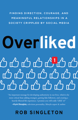 Overliked: Finding Direction, Courage, and Meaningful Relationships in a Society Crippled by Social Media By Rob Singleton, Lysa TerKeurst (Foreword by) Cover Image