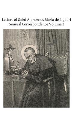 Letters of Saint Alphonsus Maria de Ligouri: General Correspondence Volume 3