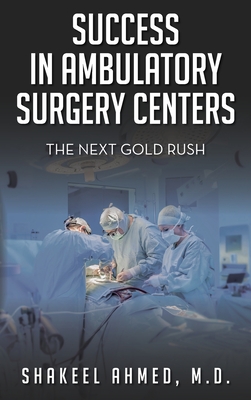 Success in Ambulatory Surgery Centers: The next gold rush By Shakeel Ahmed Cover Image
