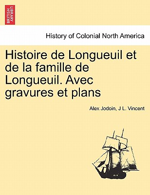 Histoire de Longueuil Et de La Famille de Longueuil. Avec Gravures Et Plans Cover Image