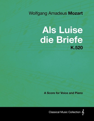 Wolfgang Amadeus Mozart - AlS Luise Die Briefe - K.520 - A Score for Voice and Piano By Wolfgang Amadeus Mozart Cover Image