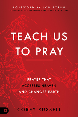 Teach Us to Pray: Prayer That Accesses Heaven and Changes Earth Cover Image
