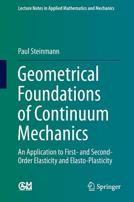 Geometrical Foundations of Continuum Mechanics: An Application to First- And Second-Order Elasticity and Elasto-Plasticity (Lecture Notes in Applied Mathematics and Mechanics #2) By Paul Steinmann Cover Image