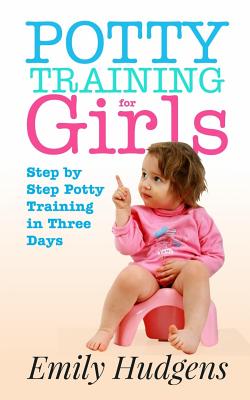 Potty Training for Girls: Step By Step Potty Training in Three Days: With real life stories Cover Image