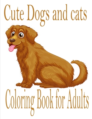 Cute Dogs and cats Coloring Book for Adults: The best friend animal for puppy and kitten adult lover,100 pages Cover Image