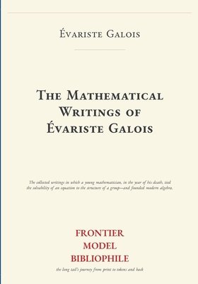 The Mathematical Writings of Évariste Galois (Frontier Model Bibliophile Science Source Editions)