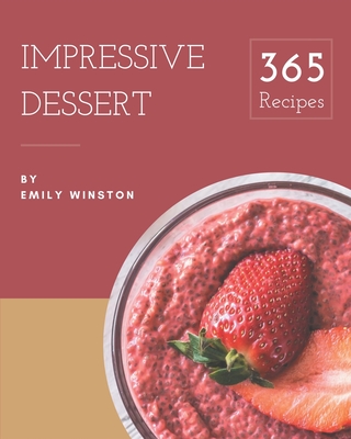 365 Impressive Dessert Recipes: An One-of-a-kind Dessert Cookbook By Emily Winston Cover Image