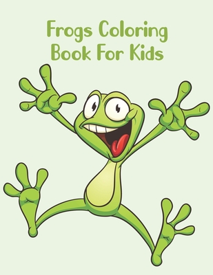 Frogs Coloring Book For Kids: Frogs Coloring Book For Teens By Abu Huraira Cover Image