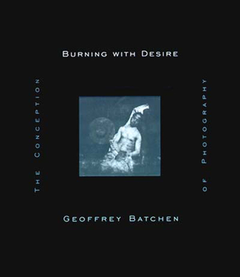 Burning with Desire: The Conception of Photography