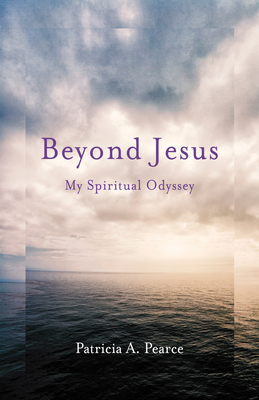 Beyond Jesus: My Spiritual Odyssey By Patricia A. Pearce Cover Image