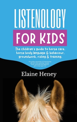 Listenology for Kids - The children's guide to horse care, horse body language & behavior, groundwork, riding & training. The perfect equestrian & hor Cover Image