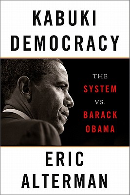 Kabuki Democracy: The System vs. Barack Obama By Eric Alterman Cover Image