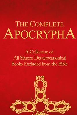 The Complete Apocrypha: Collection of All Sixteen Deuterocanonical Books Excluded from the Bible Cover Image