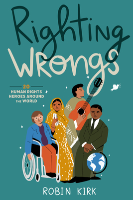 Righting Wrongs: 20 Human Rights Heroes Around the World By Robin Kirk Cover Image