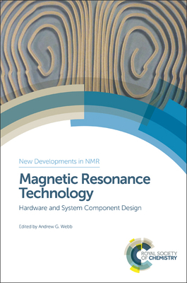 Magnetic Resonance Technology: Hardware and System Component Design (New Developments in NMR #7) By Andrew G. Webb (Editor) Cover Image
