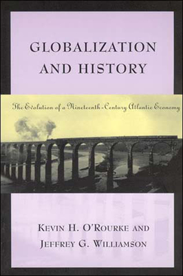 Globalization and History: The Evolution of a Nineteenth-Century Atlantic Economy By Kevin H. O'Rourke, Jeffrey G. Williamson Cover Image