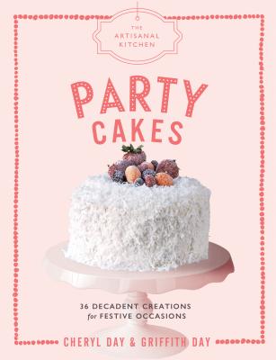 The Artisanal Kitchen: Party Cakes: 36 Decadent Creations for Festive Occasions Cover Image