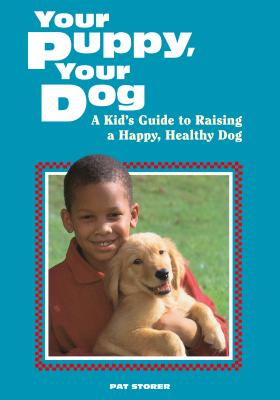 Your Puppy, Your Dog: A Kid's Guide to Raising a Happy, Healthy Dog