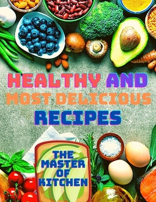 Healthy and Most Delicious Recipes: A Cookbook