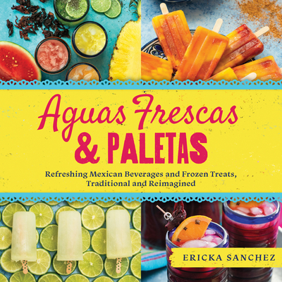 Aguas Frescas & Paletas: Refreshing Mexican Drinks and Frozen Treats, Traditional and Reimagined By Ericka Sanchez Cover Image