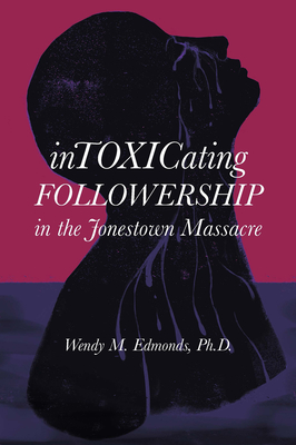 Intoxicating Followership: In the Jonestown Massacre By Wendy M. Edmonds Cover Image