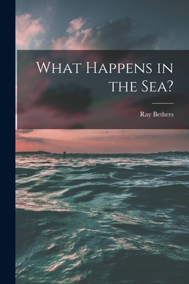 What Happens in the Sea? By Ray 1902- Bethers Cover Image