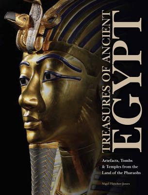 Treasures of Ancient Egypt: Artefacts, Tombs & Temples from the Land of the Pharaohs By Nigel Fletcher-Jones Cover Image