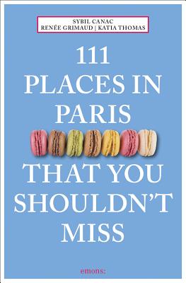 111 Places in Paris That You Shouldn't Miss By Sybil Canac, Renee Grimaud, Katia Thomas Cover Image