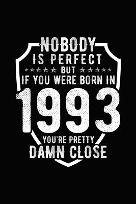 Nobody Is Perfect But If You Were Born in 1993 You're Pretty Damn Close: Birthday Notebook for Your Friends That Love Funny Stuff By Mini Tantrums Cover Image