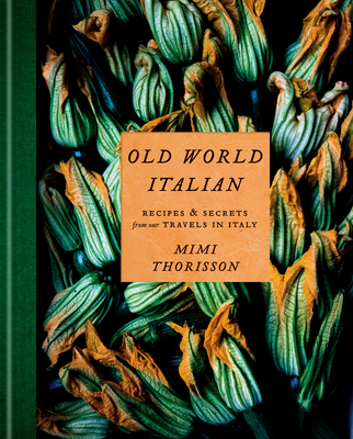 Old World Italian: Recipes and Secrets from Our Travels in Italy: A Cookbook By Mimi Thorisson Cover Image