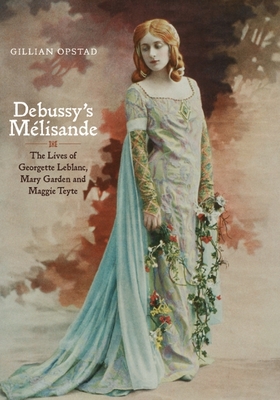 Debussy's Mélisande: The Lives of Georgette Leblanc, Mary Garden and Maggie Teyte Cover Image