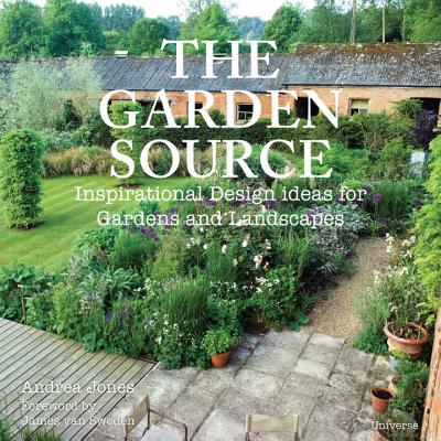 The Garden Source: Inspirational Design Ideas for Gardens and Landscapes By Andrea Jones, James van Sweden (Foreword by) Cover Image