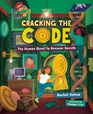 Cracking the Code: The Human Quest to Uncover Secrets By Rachel Kehoe, Meegan Lim (Illustrator) Cover Image
