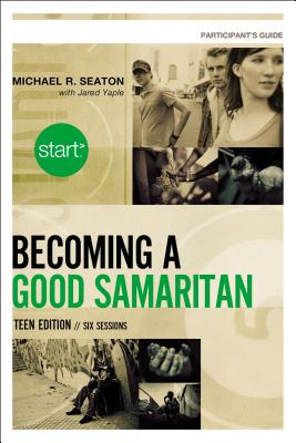 Start Becoming a Good Samaritan Teen Edition Participant's Guide: Six Sessions By Michael Seaton Cover Image
