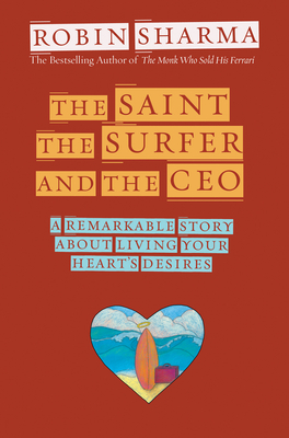 The Saint, the Surfer, and the CEO: A Remarkable Story about Living Your Heart's Desires Cover Image