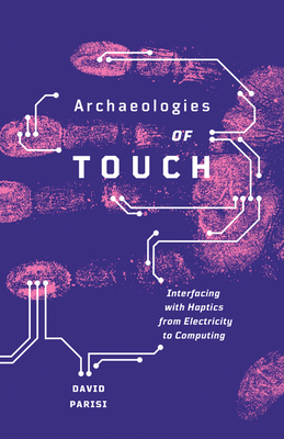 Archaeologies of Touch: Interfacing with Haptics from Electricity to Computing Cover Image