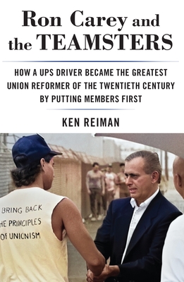 Ron Carey and the Teamsters: How a Ups Driver Became the Greatest Union Reformer of the 20th Century by Putting Members First Cover Image