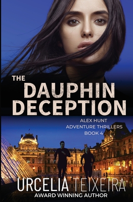 The DAUPHIN DECEPTION: An ALEX HUNT Adventure Thriller By Urcelia Teixeira Cover Image