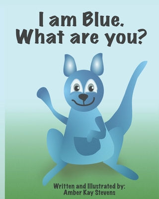 I am Blue. What are you? By Amber Kay Stevens (Illustrator), Amber Kay Stevens Cover Image
