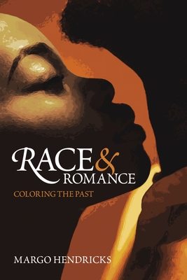 Race and Romance: Coloring the Past By Margo Hendricks Cover Image