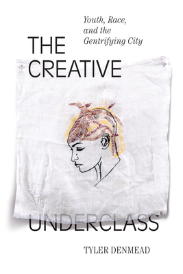 The Creative Underclass: Youth, Race, and the Gentrifying City Cover Image